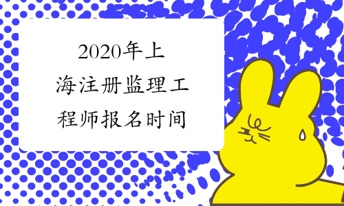 2020年上海注册监理工程师报名时间