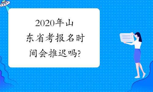 2020年山东省考报名时间会推迟吗?