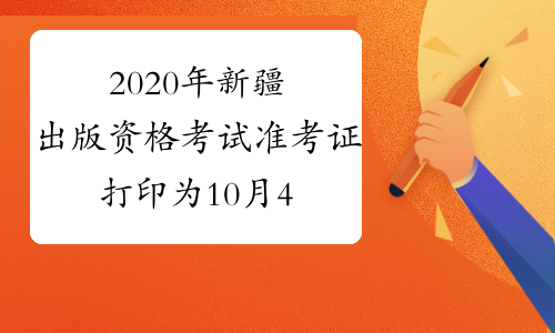2020年新疆出版资格考试准考证打印为10月4日起