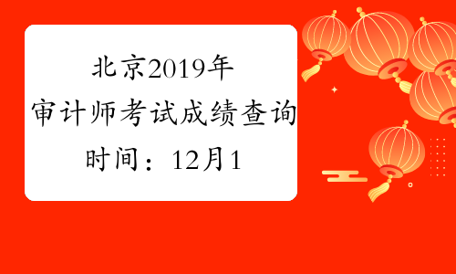 北京2019年审计师考试成绩查询时间：12月17日