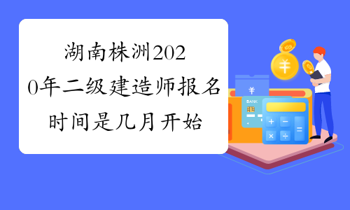 湖南株洲2020年二级建造师报名时间是几月开始？