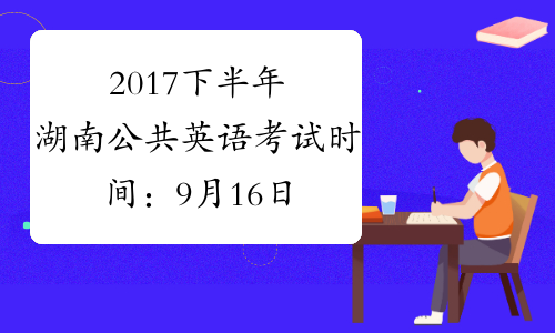 2017下半年湖南公共英语考试时间：9月16日-17日