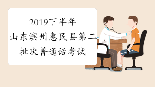 2019下半年山东滨州惠民县第二批次普通话考试时间：11月29日