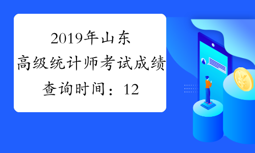 2019年山东高级统计师考试成绩查询时间：12月19日