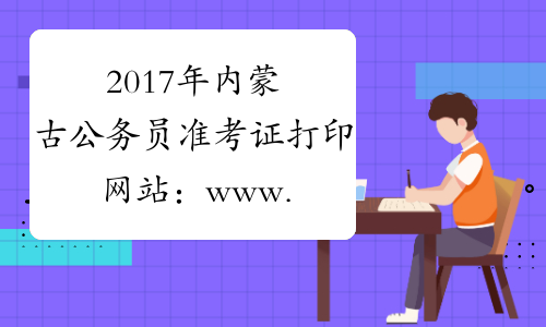 2017年内蒙古公务员准考证打印网站：www.impta.com