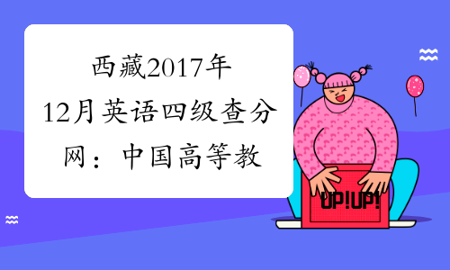 西藏2017年12月英语四级查分网：中国高等教育学生信息网www.c