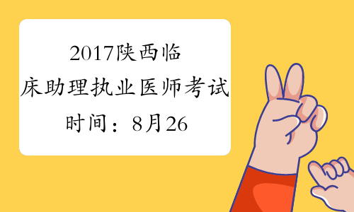 2017陕西临床助理执业医师考试时间：8月26日
