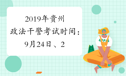2019年贵州政法干警考试时间：9月24日、25日