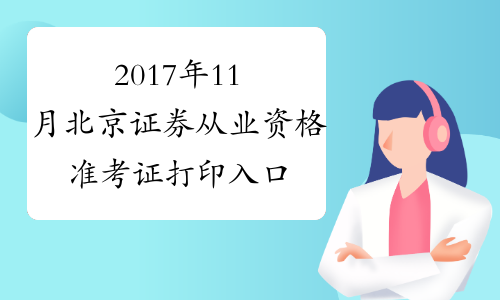 2017年11月北京证券从业资格准考证打印入口10月30日开通