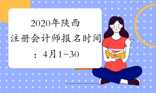 2020年陕西注册会计师报名时间：4月1-30日(4月4-6日除外)