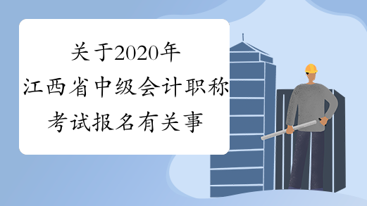 关于2020年江西省中级会计职称考试报名有关事项的公告