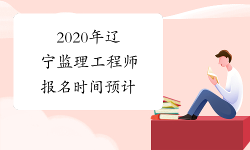 2020年辽宁监理工程师报名时间预计