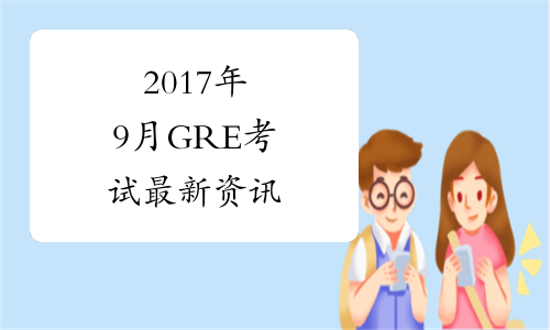 2017年9月GRE考试最新资讯