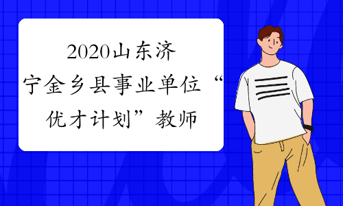2020山东济宁金乡县事业单位“优才计划”教师招聘20人公告
