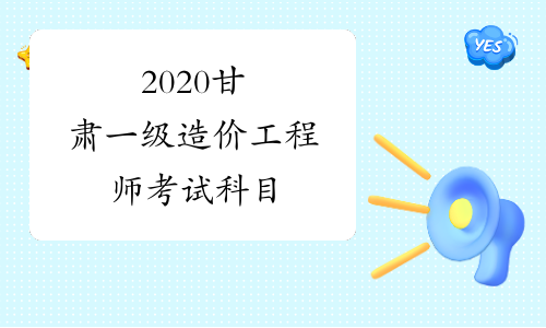 2020甘肃一级造价工程师考试科目