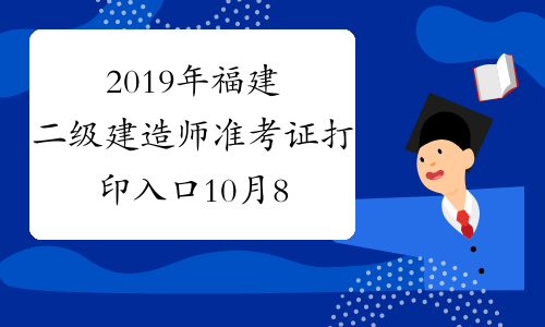 2019年福建二级建造师准考证打印入口10月8日起开通