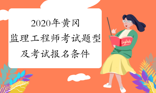 2020年黄冈监理工程师考试题型及考试报名条件详解