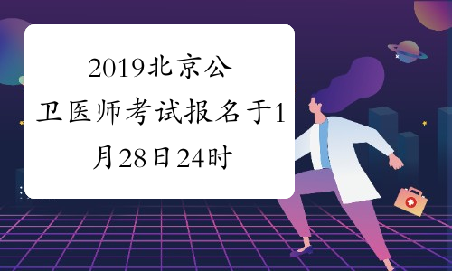 2019北京公卫医师考试报名于1月28日24时结束