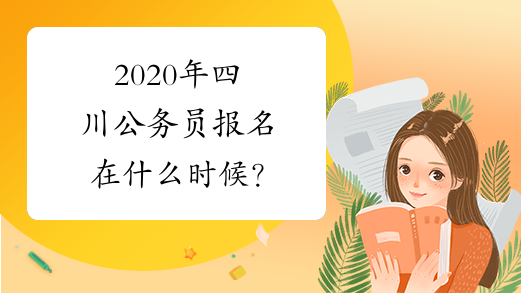 2020年四川公务员报名在什么时候？
