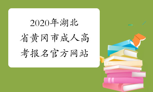 2020年湖北省黄冈市成人高考报名官方网站