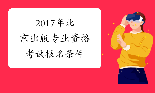2017年北京出版专业资格考试报名条件