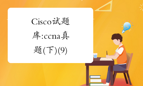 Cisco试题库:ccna真题(下)(9)