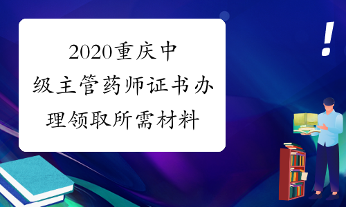 2020重庆中级主管药师证书办理领取所需材料