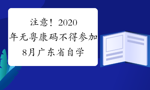 注意！2020年无粤康码不得参加8月广东省自学考试