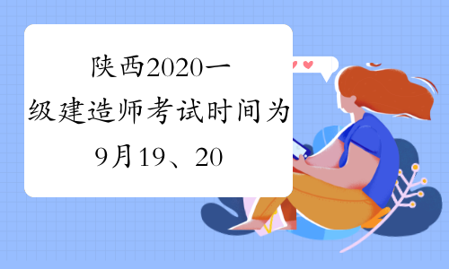 陕西2020一级建造师考试时间为9月19、20日