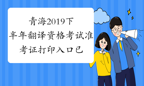 青海2019下半年翻译资格考试准考证打印入口已开通-中华考