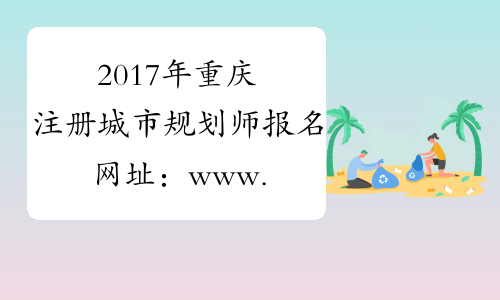 2017年重庆注册城市规划师报名网址：www.cpta.com.cn