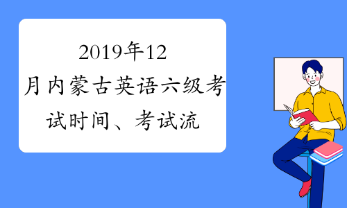 2019年12月内蒙古英语六级考试时间、考试流程及题型分值1