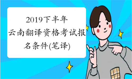 2019下半年云南翻译资格考试报名条件(笔译)
