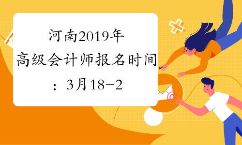 河南2019年高级会计师报名时间：3月18-28日