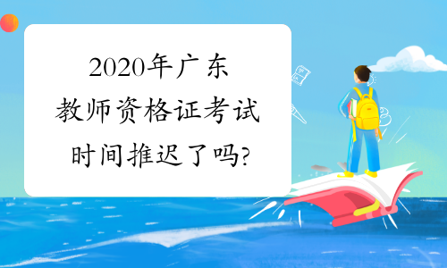 2020年广东教师资格证考试时间推迟了吗?