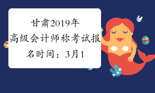 甘肃2019年高级会计师称考试报名时间：3月10日至25日