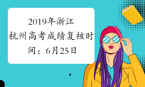 2019年浙江杭州高考成绩复核时间：6月25日