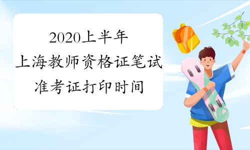 2020上半年上海教师资格证笔试准考证打印时间