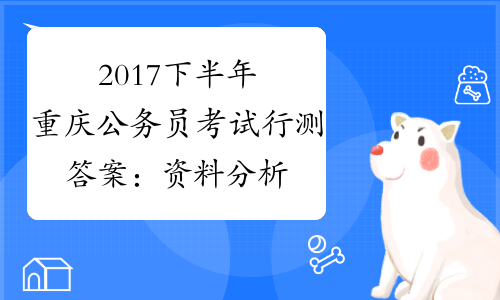 2017下半年重庆公务员考试行测答案：资料分析[1]