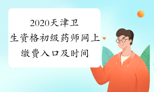 2020天津卫生资格初级药师网上缴费入口及时间
