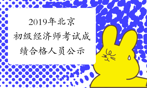 2019年北京初级经济师考试成绩合格人员公示