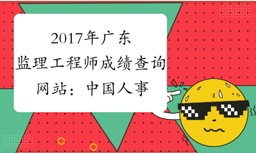 2017年广东监理工程师成绩查询网站：中国人事考试网