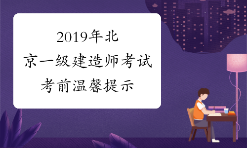 2019年北京一级建造师考试考前温馨提示