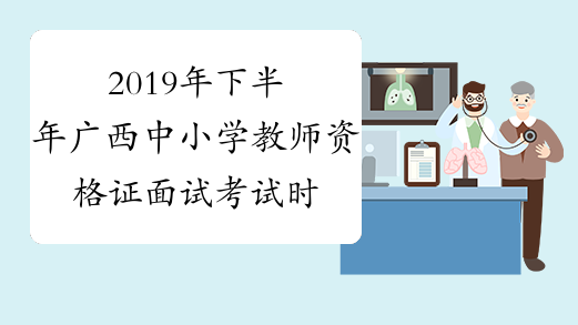 2019年下半年广西中小学教师资格证面试考试时间：2020年1