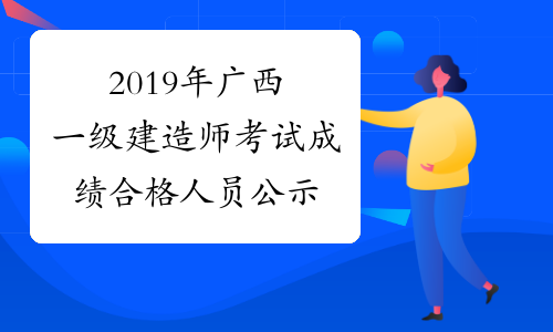 2019年广西一级建造师考试成绩合格人员公示