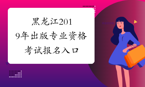 黑龙江2019年出版专业资格考试报名入口