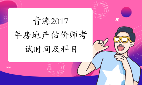 青海2017年房地产估价师考试时间及科目