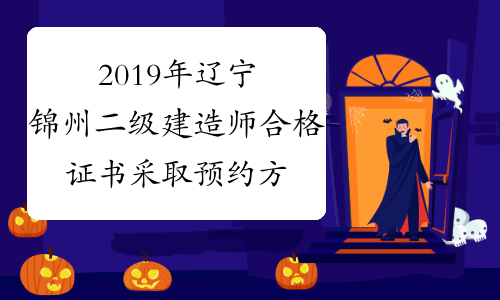 2019年辽宁锦州二级建造师合格证书采取预约方式领取