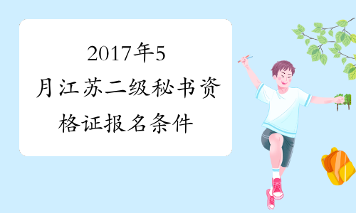 2017年5月江苏二级秘书资格证报名条件