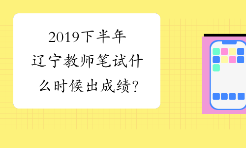 2019下半年辽宁教师笔试什么时候出成绩？